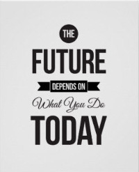 The future depends on what you do today